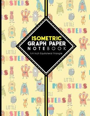 Isometric Graph Paper Notebook: 1/4 Inch Equilateral Triangle: Isometric Drawing Pad, Isometric Grid Pad,  Isometric Paper, Cute Monsters Cover, 8.5 x 11, 100 pages