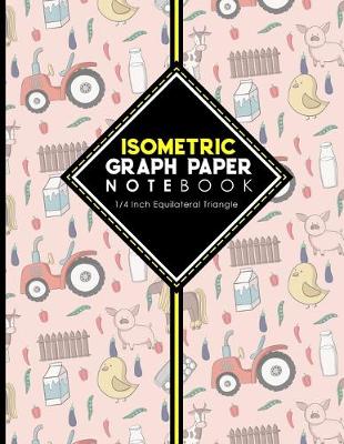 Isometric Graph Paper Notebook: 1/4 Inch Equilateral Triangle: For Journal Writing, 3D and Shapes Drawing,  Mathematics Practices, Trianglepoint Embroidery, Cute Farm Animals Cover, 8.5 x 11, 100 pages