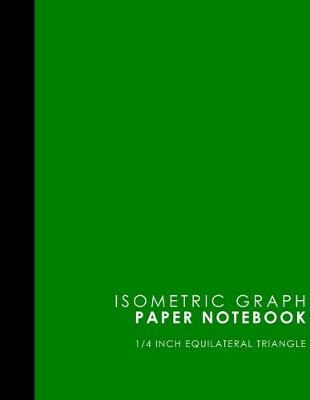 Isometric Graph Paper Notebook: 1/4 Inch Equilateral Triangle: Equilateral Triangle Drafting, Isometric  Drawing Practice, Isometric Grid Paper Pad, Green Cover, 8.5 x 11, 100 pages