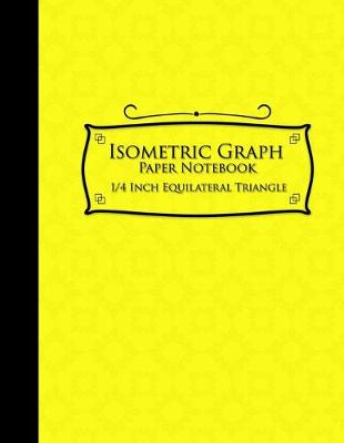 Isometric Graph Paper Notebook: 1/4 Inch Equilateral Triangle: Isometric Composition Notebook, Isometric  Graphing Paper, Isometric Lined Paper, Yellow Cover, 8.5 x 11, 100 pages