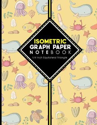 Isometric Graph Paper Notebook: 1/4 Inch Equilateral Triangle: Equilateral Triangle Paper, Isometric Gaming  Paper, Isometric Grid Sketchbook, Cute Sea Creature Cover, 8.5 x 11, 100 pages