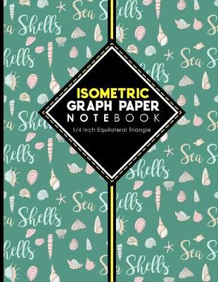 Isometric Graph Paper Notebook: 1/4 Inch Equilateral Triangle: Isometric Composition Book, Isometric Graph  Paper Pad, Isometric Journal, Cute Sea Shells Cover, 8.5 x 11, 100 pages