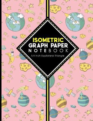 Isometric Graph Paper Notebook: 1/4 Inch Equilateral Triangle: Isometric Drawing Pad, Isometric Grid Pad,  Isometric Paper, Cute Space Cover, 8.5 x 11, 100 pages
