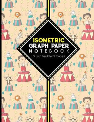 Isometric Graph Paper Notebook: 1/4 Inch Equilateral Triangle: Isometric Composition Book, Isometric Graph  Paper Pad, Isometric Journal, Cute Circus Cover, 8.5 x 11, 100 pages
