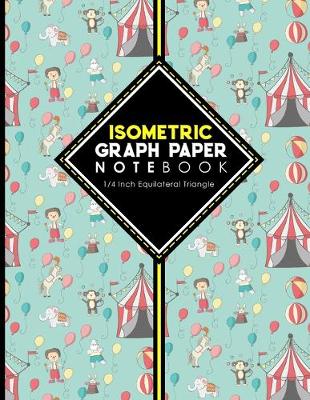 Isometric Graph Paper Notebook: 1/4 Inch Equilateral Triangle: Isometric Composition Notebook, Isometric  Graphing Paper, Isometric Lined Paper, Cute Circus Cover, 8.5 x 11, 100 pages