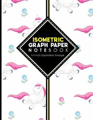 Isometric Graph Paper Notebook: 1/4 Inch Equilateral Triangle: Isometric Composition Notebook, Isometric  Graphing Paper, Isometric Lined Paper, Cute Unicorns Cover, 8.5 x 11, 100 pages