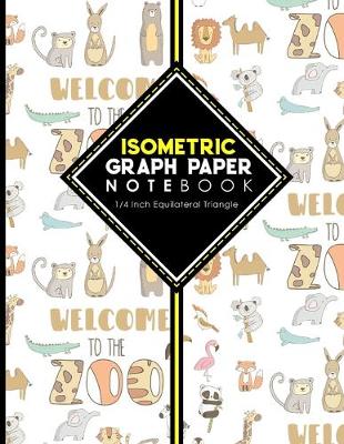 Isometric Graph Paper Notebook: 1/4 Inch Equilateral Triangle: Isometric Composition Book, Isometric Graph  Paper Pad, Isometric Journal, Cute Zoo Animals Cover, 8.5 x 11, 100 pages
