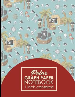 Polar Graph Paper Notebook: 1 Inch Centered: Technical Sketchbook For Engineers and Designers, Cute  Pirates Cover, 8.5 x 11, 100 pages