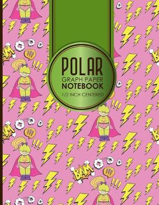 Polar Graph Paper Notebook: 1/2 Inch Centered: Technical Sketchbook For Engineers and Designers, Cute  Super Hero Cover, 8.5 x 11, 100 pages