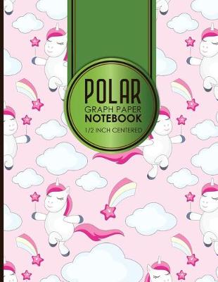 Polar Graph Paper Notebook: 1/2 Inch Centered: Polar Coordinates, Polar Sketchbook, Cute Unicorns Cover,  8.5 x 11, 100 pages