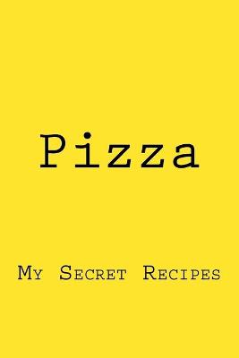 Pizza: My Secret Recipes