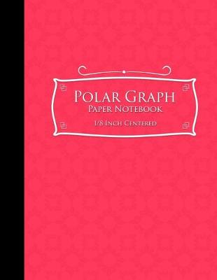 Polar Graph Paper Notebook: 1/8 Inch Centered: Polar Coordinates, Polar Sketchbook, Pink Cover, 8.5 x  11, 100 pages