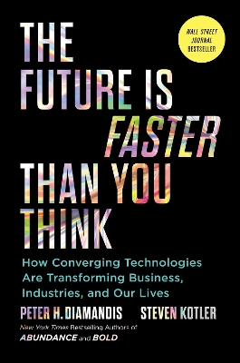 Future Is Faster Than You Think: How Converging Technologies Are Transforming Business, Industries, and Our  Lives