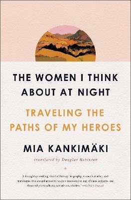 Women I Think About at Night: Traveling the Paths of My Heroes