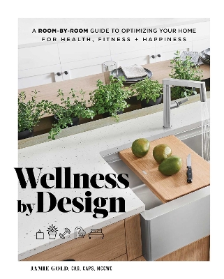 Wellness by Design: A Room-by-Room Guide to Optimizing Your Home for Health, Fitness, and  Happiness