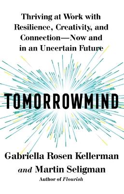 Tomorrowmind: Thriving at Work with Resilience, Creativity, and Connection--Now and in an  Uncertain Future