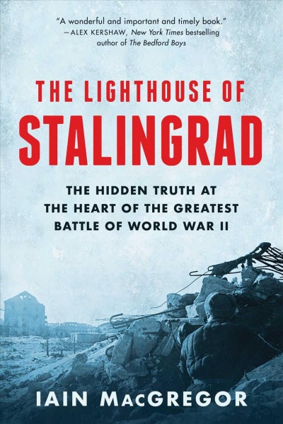Lighthouse of Stalingrad: The Hidden Truth at the Heart of the Greatest Battle of World War II