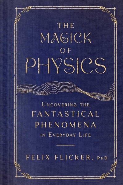 Magick of Physics: Uncovering the Fantastical Phenomena in Everyday Life