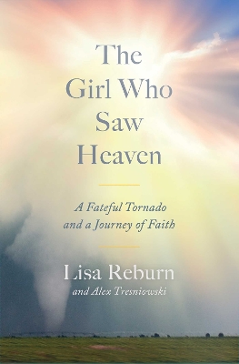 Girl Who Saw Heaven: A Fateful Tornado and a Journey of Faith