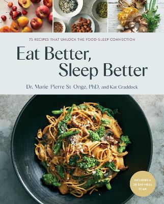 Eat Better, Sleep Better: 75 Recipes and A 28-Day Meal Plan That Unlock the Food-Sleep Connection (A  Cookbook)