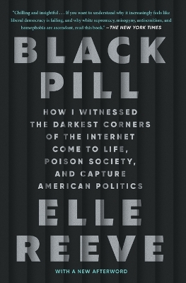 Black Pill: How I Witnessed the Darkest Corners of the Internet Come to Life, Poison  Society, and Capture American Politics