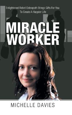 Miracle Worker: Enlightened Rebel Osteopath Brings Gifts for You to Create a Happier Life