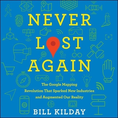 Never Lost Again Lib/E: The Google Mapping Revolution That Sparked New Industries and Augmented Our  Reality Unabridged edition