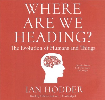 Where Are We Heading?: The Evolution of Humans and Things Unabridged edition