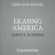 Erasing America Lib/E: Losing Our Future by Destroying Our Past Library ed.