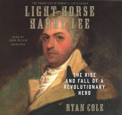 Light-Horse Harry Lee Lib/E: The Rise and Fall of a Revolutionary Hero Unabridged edition