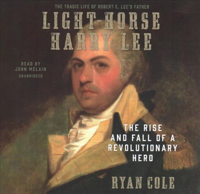 Light-Horse Harry Lee: The Rise and Fall of a Revolutionary Hero Unabridged edition