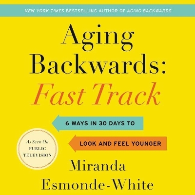 Aging Backwards: Fast Track: 6 Ways in 30 Days to Look and Feel Younger Unabridged edition