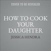 How to Cook Your Daughter: A Memoir