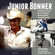 Junior Bonner: The Making of a Classic with Steve McQueen and Sam Peckinpah in the Summer  of 1971 Unabridged edition