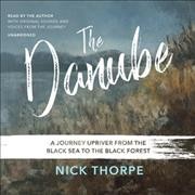 Danube: A Journey Upriver from the Black Sea to the Black Forest