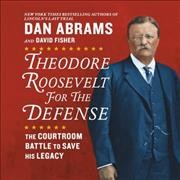 Theodore Roosevelt for the Defense: The Courtroom Battle to Save His Legacy Unabridged edition