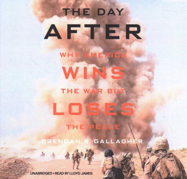 Day After: Why America Wins the War But Loses the Peace Unabridged edition