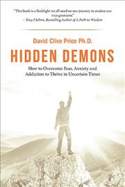 Hidden Demons: How to Overcome Fear, Anxiety and Addiction to Thrive in Uncertain Times