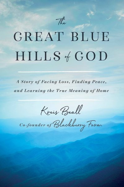 Great Blue Hills of God: From the Founder of Blackberry Farm, a Story of Enormous Success,  Unfathomable Loss, and Discovering the True Meaning of Home