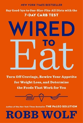 Wired to Eat: Turn Off Cravings, Rewire Your Appetite for Weight Loss, and Determine the  Foods That Work for You