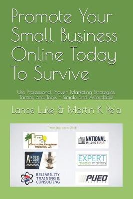 Promote Your Small Business Online Today To Survive: Use Professional Proven Marketing Strategies, Tactics, and Tools - Simple  and Affordable