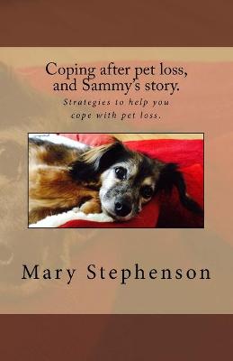 Coping after pet loss, and Sammy's story.: Strategies to help you cope with pet loss.