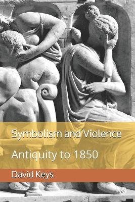 Symbolism and Violence: Volume I: Antiquity to 1850