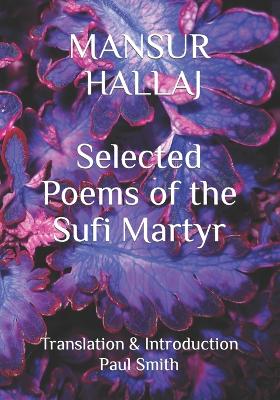 Mansur Hallaj: Selected Poems of the Sufi Martyr