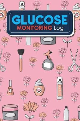 Glucose Monitoring Log: Diabetes, Blood Sugar Log Daily Readings. Before & After for Breakfast,  Lunch, Dinner, Snacks. Bedtime, Cute Beauty Shop Cover