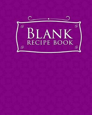 Blank Recipe Book: Blank Cookbook To Write In, Favorite Recipes Cookbook, Cookbook Empty,  Recipe Notebook Journal, Purple Cover