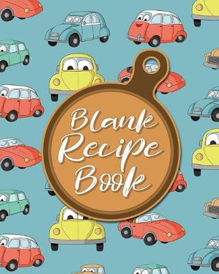 Blank Recipe Book: Blank Cookbook Recipes & Notes, Favorite Recipe Journal, Cookbook Blank  Pages, Recipe Notebook Blank, Cute Cars & Trucks Cover