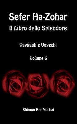 Sefer Ha-Zohar: Il Libro Dello Splendore - Vaygash E Vayechi - Volume 6