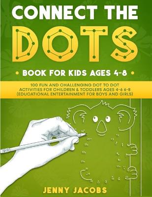 Connect The Dots for Kids 1: 100 Fun and Challenging Dot to Dot Activities for Children and Toddlers Ages  4-6 6-8 (Educational Entertainment for Boys and Girls) Large type / large print edition
