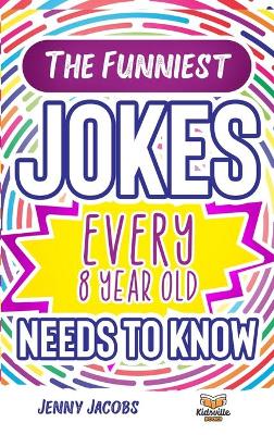 Funniest Jokes EVERY 8 Year Old Needs to Know: 500 Awesome Jokes, Riddles, Knock Knocks, Tongue Twisters & Rib Ticklers For  8 Year Old Children